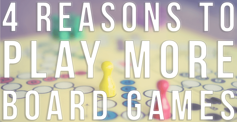 4 Reasons to Play More Board Games