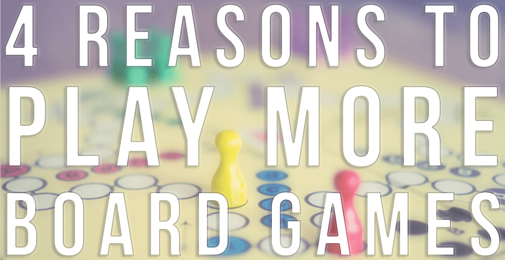 4 Reasons to Play More Board Games 990x510